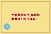 熟制黄精吃法(如何熟制黄精？吃法详解)
