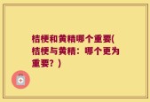 桔梗和黄精哪个重要(桔梗与黄精：哪个更为重要？)