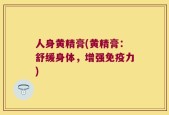 人身黄精膏(黄精膏：舒缓身体，增强免疫力)