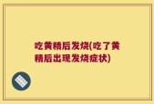 吃黄精后发烧(吃了黄精后出现发烧症状)
