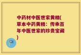 中药材中医世家黄精(草本中药黄精：传承百年中医世家的珍贵宝藏)