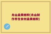舟山桑黄精粉(舟山制作养生食材桑黄精粉)
