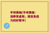 平坝黄精(平坝黄精：消脾胃虚弱，提高免疫力的好帮手)