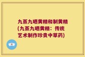 九蒸九晒黄精和制黄精(九蒸九晒黄精：传统艺术制作珍贵中草药)