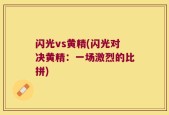 闪光vs黄精(闪光对决黄精：一场激烈的比拼)