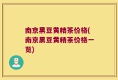 南京黑豆黄精茶价格(南京黑豆黄精茶价格一览)
