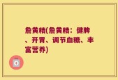 詹黄精(詹黄精：健脾、开胃、调节血糖、丰富营养)