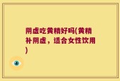 阴虚吃黄精好吗(黄精补阴虚，适合女性饮用)