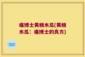 痛博士黄精木瓜(黄精木瓜：痛博士的良方)