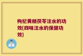 枸杞黄精茯苓注水的功效(四味注水的保健功效)