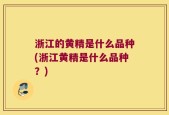 浙江的黄精是什么品种(浙江黄精是什么品种？)