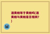 酒黄精等于黄精吗(酒黄精与黄精是否相同？)