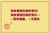 海参黄精牡蛎秋葵片(海参黄精牡蛎秋葵片——营养健康，一次满足)
