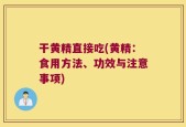 干黄精直接吃(黄精：食用方法、功效与注意事项)