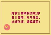 即食炆黄精的功效(即食炆黄精：补气养血、止咳化痰、缓解疲劳)