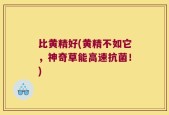 比黄精好(黄精不如它，神奇草能高速抗菌！)
