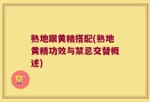 熟地跟黄精搭配(熟地黄精功效与禁忌交替概述)