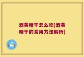 酒黄精干怎么吃(酒黄精干的食用方法解析)