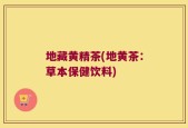 地藏黄精茶(地黄茶：草本保健饮料)