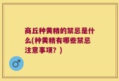 商丘种黄精的禁忌是什么(种黄精有哪些禁忌注意事项？)