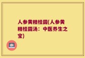 人参黄精桂圆(人参黄精桂圆汤：中医养生之宝)