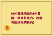 杜仲黄精功效(杜仲黄精：提高免疫力、改善骨质疏松的良药)