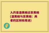 入药是酒黄精还蒸黄精(酒黄精与蒸黄精：两者的区别和用途)