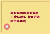 姜形黄精吗(姜形黄精：透析功效、使用方法和注意事项)