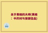 关于黄精的大师(黄精：中药材与保健佳品)