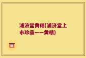 浦济堂黄精(浦济堂上市珍品——黄精)