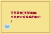 芝草黄精(芝草黄精：中药材治疗疾病的秘方)