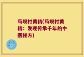 苟坝村黄精(苟坝村黄精：发现传承千年的中医秘方)