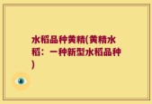 水稻品种黄精(黄精水稻：一种新型水稻品种)
