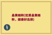桑黄精粉(优质桑黄精粉，健康好选择)