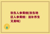 敖东人参黄精(敖东地区人参黄精：滋补养生又美味)