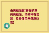 去黄精滋腻(神秘的草药黄精滋，功效神奇易熬，给身体带来健康改变)
