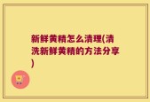 新鲜黄精怎么清理(清洗新鲜黄精的方法分享)