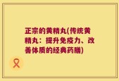 正宗的黄精丸(传统黄精丸：提升免疫力、改善体质的经典药膳)
