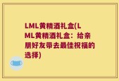 LML黄精酒礼盒(LML黄精酒礼盒：给亲朋好友带去最佳祝福的选择)
