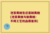 泡茶黄精生还是制黄精(泡茶黄精与制黄精：不同工艺的品质差异)
