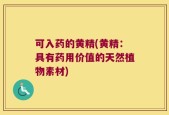可入药的黄精(黄精：具有药用价值的天然植物素材)