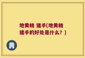 地黄精 猪手(地黄精猪手的好处是什么？)