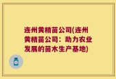 连州黄精苗公司(连州黄精苗公司：助力农业发展的苗木生产基地)