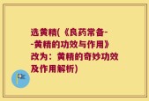 选黄精(《良药常备--黄精的功效与作用》改为：黄精的奇妙功效及作用解析)