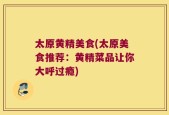 太原黄精美食(太原美食推荐：黄精菜品让你大呼过瘾)