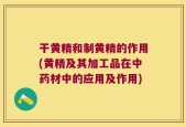 干黄精和制黄精的作用(黄精及其加工品在中药材中的应用及作用)