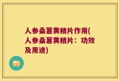 人参桑葚黄精片作用(人参桑葚黄精片：功效及用途)