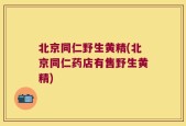 北京同仁野生黄精(北京同仁药店有售野生黄精)