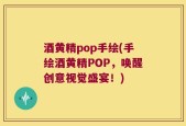 酒黄精pop手绘(手绘酒黄精POP，唤醒创意视觉盛宴！)
