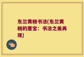东兰黄精书法(东兰黄精的墨宝：书法之美再现)